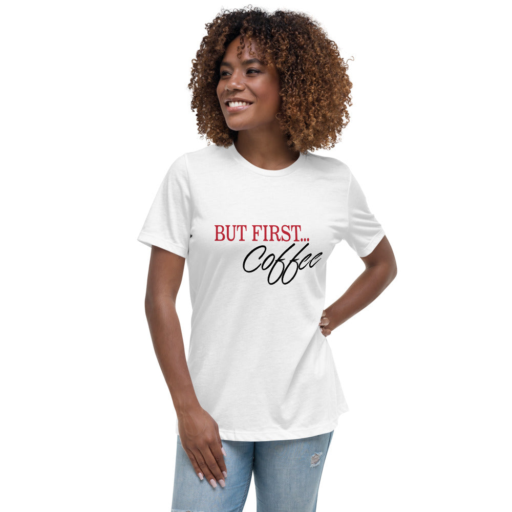 BUT FIRST....Coffee Women's Relaxed T-Shirt